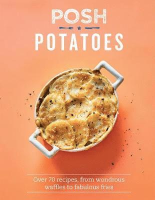 Posh Potatoes: Over 70 Recipes, From Wondrous Waffles to Fabulous Fries - Posh - Rebecca Woods - Books - Quadrille Publishing Ltd - 9781787133570 - September 5, 2019