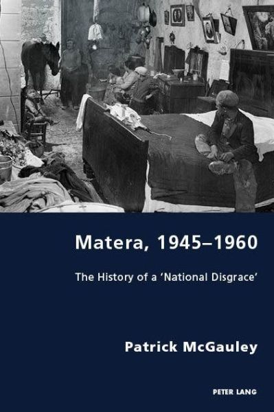 Matera, 1945-1960: The History of a 'National Disgrace' - Italian Modernities - Patrick McGauley - Books - Peter Lang International Academic Publis - 9781788743570 - February 28, 2019