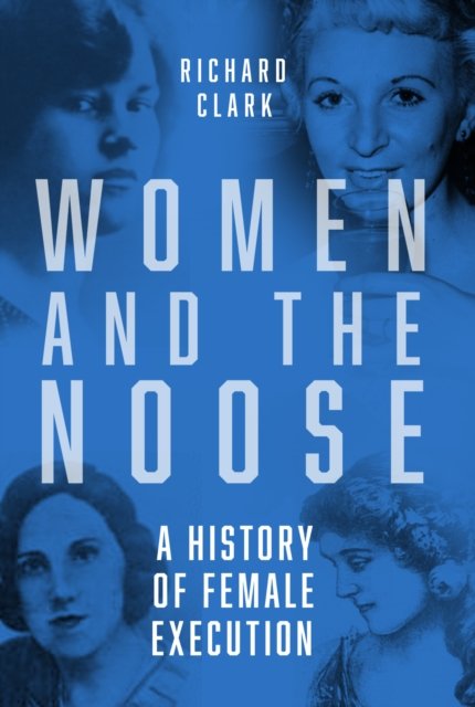 Cover for Richard Clark · Women and the Noose: A History of Female Execution (Paperback Book) [New edition] (2023)