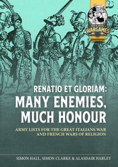 Cover for Simon Hall · Renatio Et Gloriam: Many Enemies, Much Honour: Army Lists for the Great Italian War and French Wars of Religion - Helion Wargames (Taschenbuch) (2024)