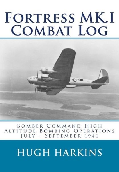 Cover for Hugh Harkins · Fortress Mk.i Combat Log: Bomber Command High Altitude Bombing Operations, July - September 1941 (Paperback Book) (2014)