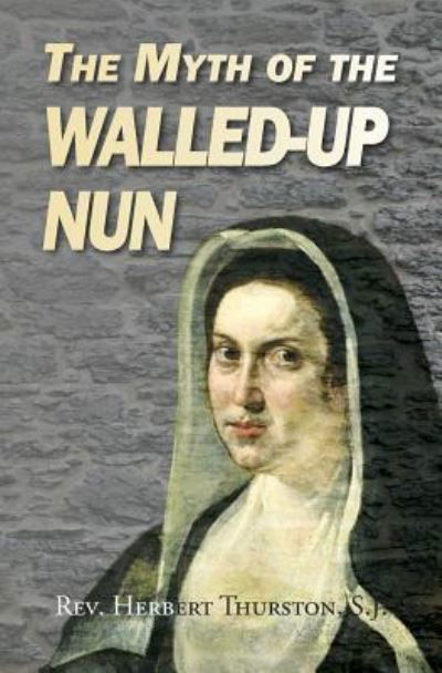 Cover for Herbert Thurston Sj · The Myth of the Walled-up Nun (Paperback Book) (2017)