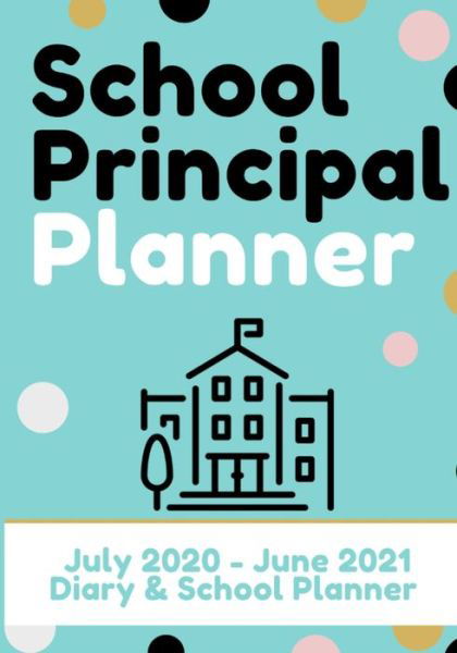 Cover for The Life Graduate Publishing Group · School Principal Planner &amp; Diary: The Ultimate Planner for the Highly Organized Principal 2020 - 2021 (July through June) 7 x 10 inch (Paperback Book) (2020)