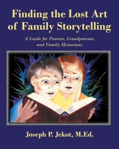 Cover for Joseph P Jekot M Ed · Finding the Lost Art of Family Storytelling: A Guide for Parents, Grandparents, and Family Historians (Paperback Book) (2019)