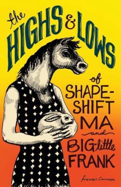 The Highs and Lows of Shapeshift Ma and Big-Little Frank - Frances Cannon - Books - Gold Wake Press Collective - 9781945603570 - October 1, 2017