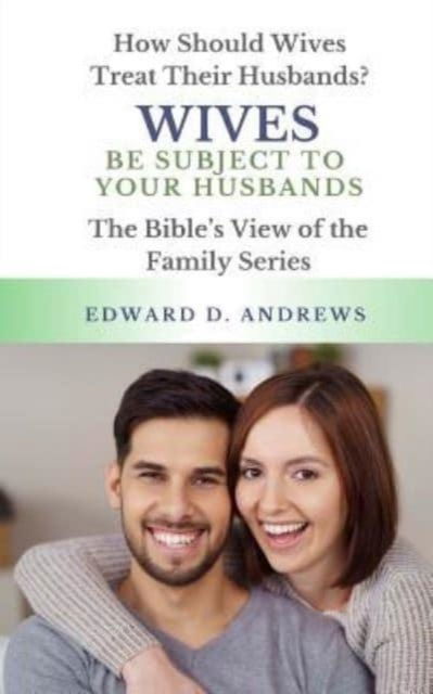 Wives Be Subject to Your Husbands - Edward D Andrews - Books - Christian Publishing House - 9781945757570 - August 2, 2017