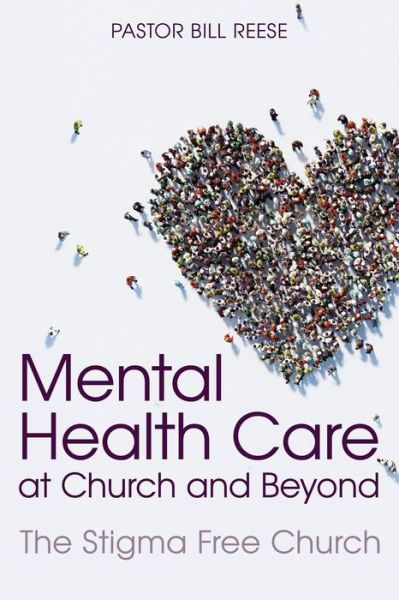 Cover for Pastor Dr Bill Reese · Mental Health Care at Church and Beyond: The Stigma Free Church (Taschenbuch) (2018)