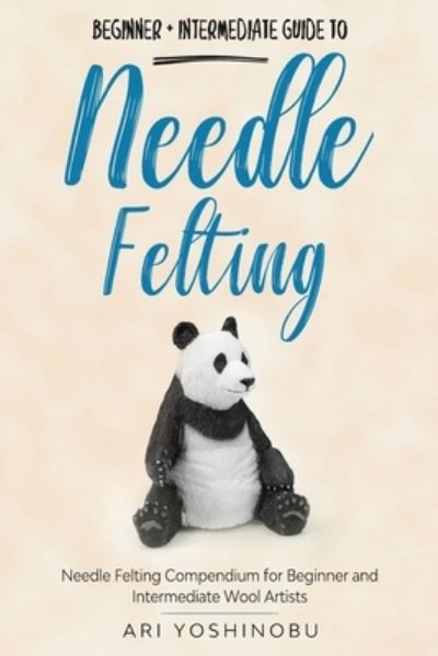 Needle Felting - Ari Yoshinobu - Książki - Craftmills Publishing LLC - 9781951035570 - 8 grudnia 2020