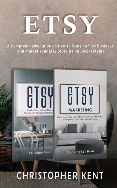 Etsy: A Comprehensive Guide on How to Start an Etsy Business and Market Your Etsy Store for Beginners: A Comprehensive Guide on How to Start an Etsy Business and Market Your Own: A Comprehensive Guide on How to Start an Etsy Business and Market: A Compreh - Christopher Kent - Livres - Novelty Publishing LLC - 9781951345570 - 12 novembre 2020