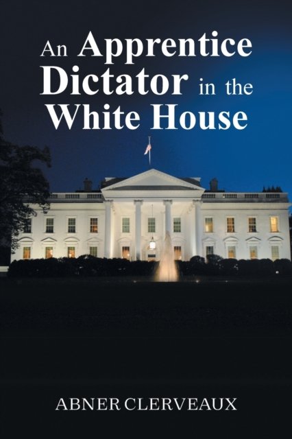 Abner Clerveaux · An Apprentice Dictator in the White House (Paperback Book) (2021)