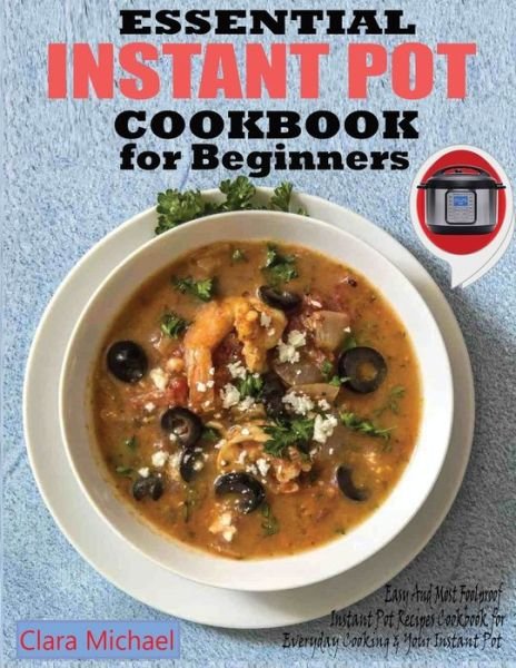 Cover for Clara Michael · Essential Instant Pot Cookbook for Beginners: Easy &amp; Most Foolproof Instant Pot Recipes Cookbook for Everyday Cooking And your Instant Pot (Paperback Book) (2020)