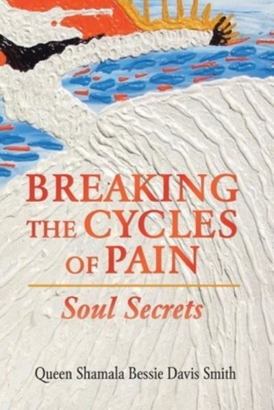 Cover for Queen Shamala Bessie Davis Smith · Breaking the Cycles of Pain (Paperback Book) (2022)