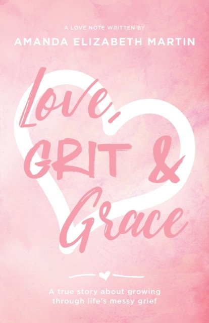 Love, Grit and Grace: A true story about growing through life's messy grief - Amanda Martin - Books - Kudu Publishing - 9781957369570 - May 31, 2022