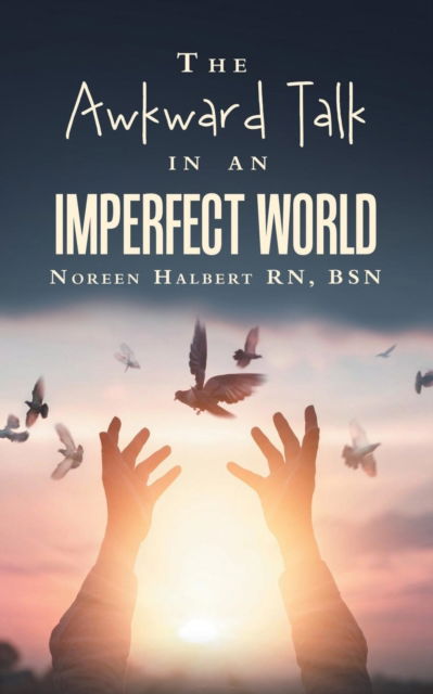 Cover for Halbert Bsn, Noreen, RN · The Awkward Talk in an Imperfect World (Paperback Book) (2018)