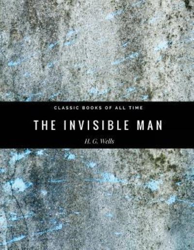 The Invisible Man - H G Wells - Książki - Createspace Independent Publishing Platf - 9781974298570 - 6 sierpnia 2017