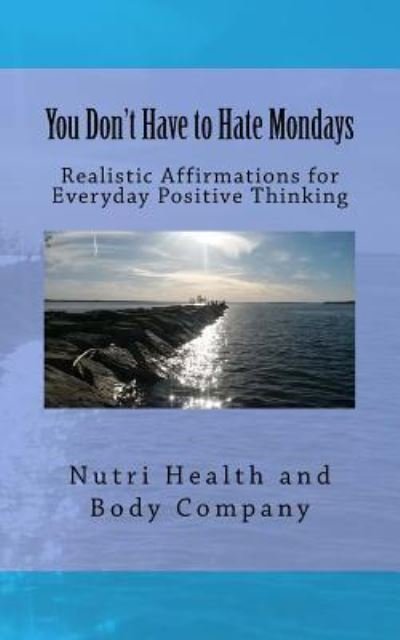 You Don't Have to Hate Mondays - Nutri Health and Body Company - Kirjat - Createspace Independent Publishing Platf - 9781974595570 - tiistai 15. elokuuta 2017