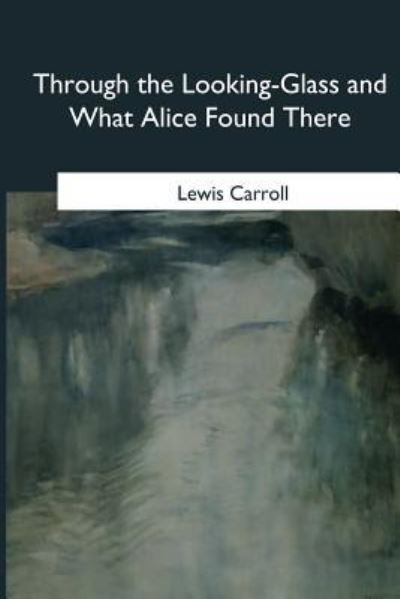 Through the Looking-Glass and What Alice Found There - Lewis Carroll - Bøker - Createspace Independent Publishing Platf - 9781985386570 - 15. mai 2018