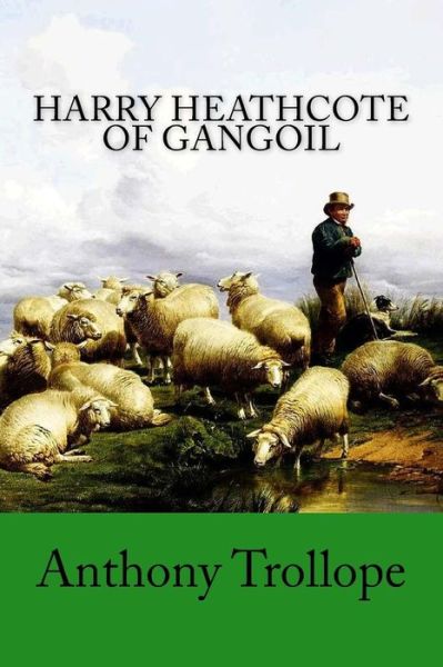 Harry Heathcote of Gangoil - Anthony Trollope - Books - Createspace Independent Publishing Platf - 9781986165570 - March 3, 2018