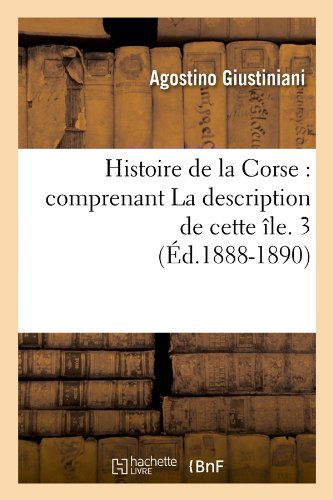 Cover for Agostino Giustiniani · Histoire De La Corse: Comprenant La Description De Cette Ile. 3 (Ed.1888-1890) (French Edition) (Paperback Book) [French edition] (2012)