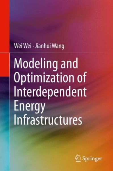 Cover for Wei Wei · Modeling and Optimization of Interdependent Energy Infrastructures (Hardcover Book) [1st ed. 2020 edition] (2019)