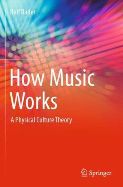 Cover for Rolf Bader · How Music Works: A Physical Culture Theory (Taschenbuch) [1st ed. 2021 edition] (2022)