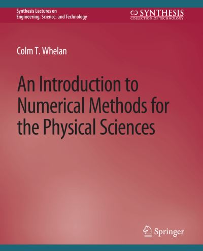 Cover for Colm T. Whelan · An Introduction to Numerical Methods for the Physical Sciences - Synthesis Lectures on Engineering, Science, and Technology (Paperback Book) (2020)