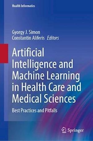 Cover for Gyorgy J. Simon · Artificial Intelligence and Machine Learning in Health Care and Medical Sciences: Best Practices and Pitfalls - Health Informatics (Paperback Bog) [1st ed. 2024 edition] (2024)