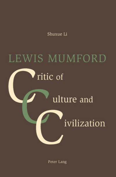 Lewis Mumford: Critic of Culture and Civilization - Li Shuxue - Kirjat - Verlag Peter Lang - 9783039115570 - torstai 16. huhtikuuta 2009