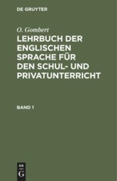 Cover for O Gombert · O. Gombert: Lehrbuch Der Englischen Sprache Fur Den Schul- Und Privatunterricht. Band 1 (Gebundenes Buch) (1901)