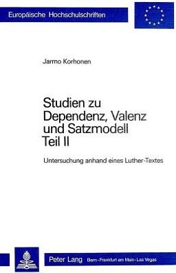 Cover for Jarmo Korhonen · Studien Zu Dependenz, Valenz Und Satzmodell: Teil II: Untersuchung Anhand Eines Luther-Textes - Europaeische Hochschulschriften / European University Studie (Paperback Book) (1978)