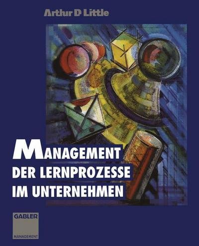 Cover for Arthur D Little · Management der Lernprozesse im Unternehmen (Paperback Book) [Softcover reprint of the original 1st ed. 1995 edition] (2012)