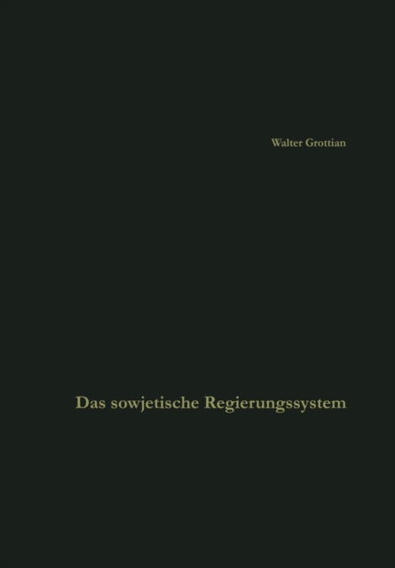 Cover for Walter Grottian · Das Sowjetische Regierungssystem: Die Grundlagen Der Macht Der Kommunistischen Parteifuhrung. Leitfaden Und Quellenbuch - Die Wissenschaft (Paperback Book) [2nd Softcover Reprint of the Original 2nd 1965 edition] (1965)