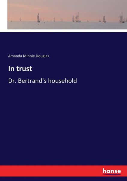 Cover for Amanda Minnie Douglas · In trust: Dr. Bertrand's household (Paperback Book) (2017)