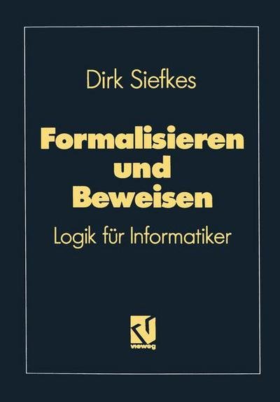 Cover for Dirk Siefkes · Formalisieren Und Beweisen: Logik Für Informatiker (Lehrbuch Informatik) (German Edition) (Taschenbuch) [German, 2. Aufl. 1992 edition] (1992)