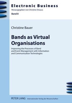 Bands as Virtual Organisations: Improving the Processes of Band and Event Management with Information and Communication Technologies - Electronic Business - Christine Bauer - Books - Peter Lang AG - 9783631630570 - December 30, 2011