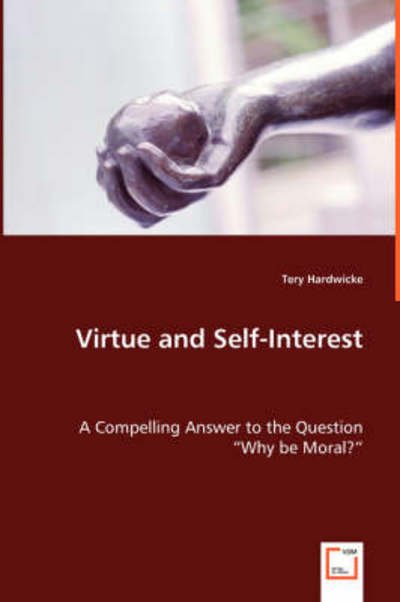 Cover for Tery Hardwicke · Virtue and Self-interest: a Compelling Answer to the Question Why Be Moral?&quot; &quot; (Paperback Bog) (2008)