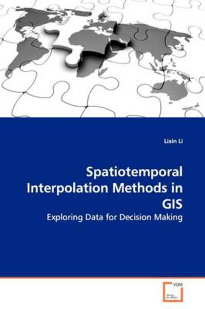 Spatiotemporal Interpolation Methods in Gis: Exploring Data for Decision Making - Lixin Li - Kirjat - VDM Verlag - 9783639155570 - sunnuntai 14. kesäkuuta 2009
