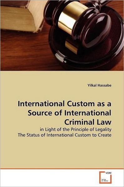 Cover for Yilkal Hassabe · International Custom As a Source of International Criminal Law: in Light of the Principle of Legality the Status of International Custom to Create (Paperback Book) (2011)