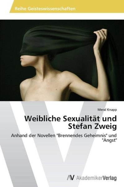 Cover for Meral Knapp · Weibliche Sexualität Und Stefan Zweig: Anhand Der Novellen &quot;Brennendes Geheimnis&quot; Und &quot;Angst&quot; (Pocketbok) [German edition] (2013)
