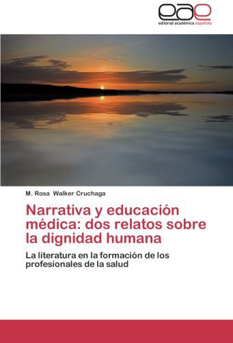 Cover for M. Rosa Walker Cruchaga · Narrativa Y Educación Médica: Dos Relatos Sobre La Dignidad Humana: La Literatura en La Formación De Los Profesionales De La Salud (Paperback Book) [Spanish edition] (2014)