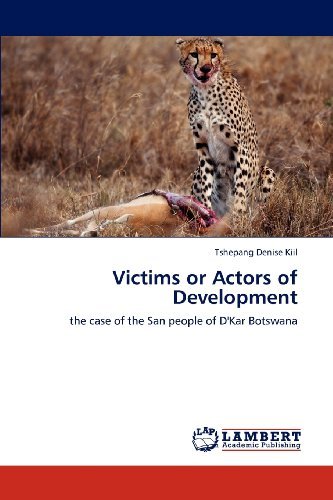 Cover for Tshepang Denise Kiil · Victims or Actors of Development: the Case of the San People of D'kar Botswana (Paperback Bog) (2012)