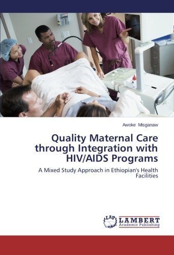 Cover for Awoke Misganaw · Quality Maternal Care Through Integration with Hiv / Aids Programs: a Mixed Study Approach in Ethiopian's Health  Facilities (Paperback Bog) (2013)