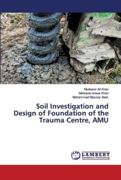 Soil Investigation and Design of Foundation of the Trauma Centre, AMU - Mudassir Ali Khan - Books - LAP LAMBERT Academic Publishing - 9783659913570 - July 9, 2020