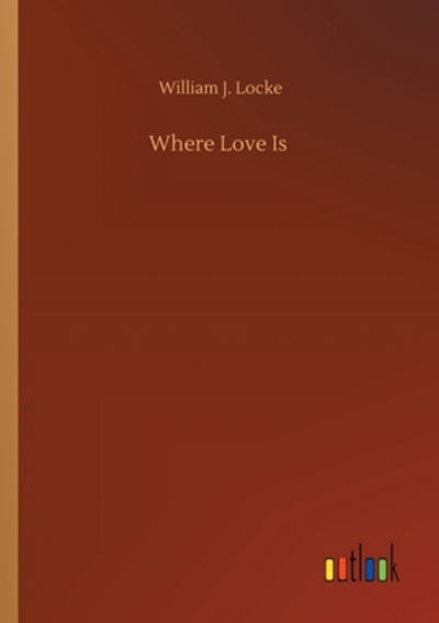 Where Love Is - William J Locke - Books - Outlook Verlag - 9783752410570 - August 5, 2020