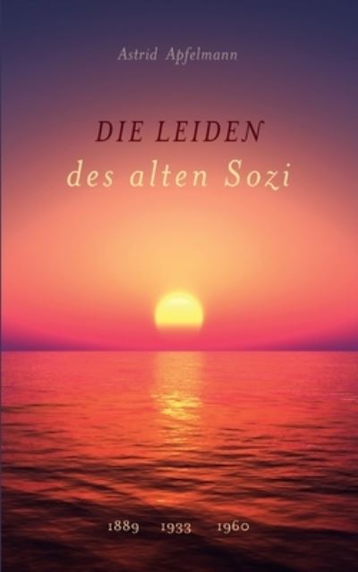 Cover for Astrid Apfelmann · Die Leiden des alten Sozi: 1889 1933 1960 (Paperback Book) (2020)