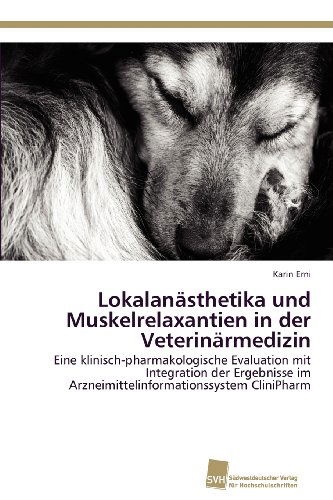 Lokalanästhetika Und Muskelrelaxantien in Der Veterinärmedizin: Eine Klinisch-pharmakologische Evaluation Mit Integration Der Ergebnisse Im Arzneimittelinformationssystem Clinipharm - Karin Erni - Bøker - Südwestdeutscher Verlag für Hochschulsch - 9783838132570 - 3. april 2012