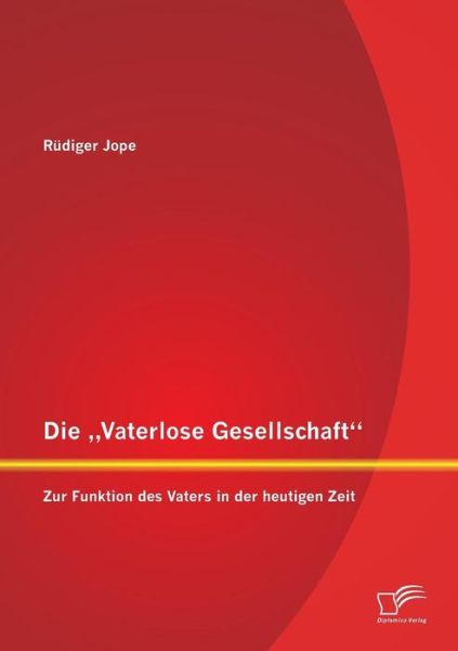 Cover for Rudiger Jope · Die Vaterlose Gesellschaft&quot;: Zur Funktion Des Vaters in Der Heutigen Zeit (Paperback Book) [German edition] (2014)