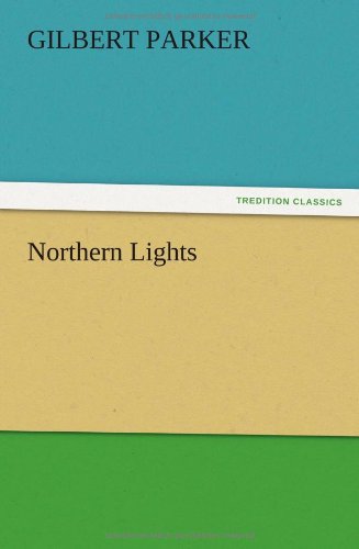 Northern Lights - Gilbert Parker - Books - TREDITION CLASSICS - 9783847224570 - December 13, 2012