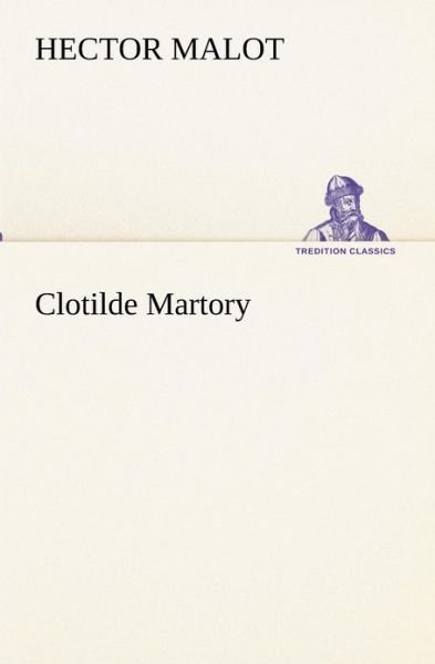 Cover for Hector Malot · Clotilde Martory (Tredition Classics) (French Edition) (Paperback Book) [French edition] (2012)
