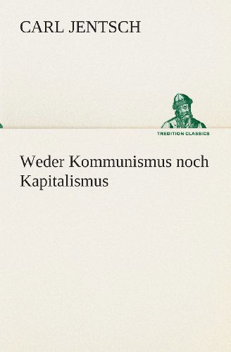 Cover for Carl Jentsch · Weder Kommunismus Noch Kapitalismus (Tredition Classics) (German Edition) (Paperback Book) [German edition] (2013)